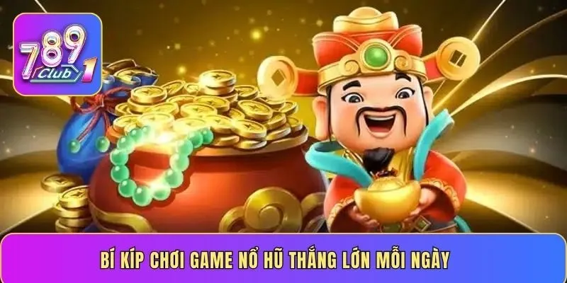 Bí kíp chơi game nổ hũ thắng lớn mỗi ngày