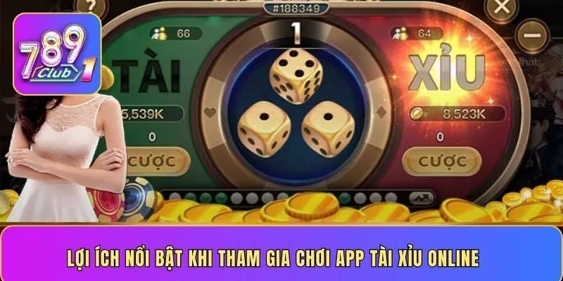 Lợi ích nổi bật khi tham gia chơi app Tài Xỉu online